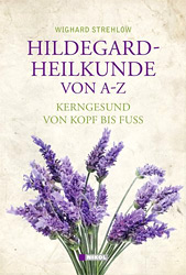 Hildegard-Heilkunde von A-Z Kerngesund von Kopf bis Fu von Wighard Strehlow