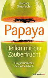 Papaya Heilen mit der Zauberfrucht von Barbara Simonsohn