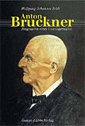 Anton Bruckner - Biographie eines Unzeitgemäßen